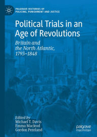 Title: Political Trials in an Age of Revolutions: Britain and the North Atlantic, 1793-1848, Author: Michael T. Davis