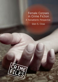 Title: Female Corpses in Crime Fiction: A Transatlantic Perspective, Author: Glen S. Close