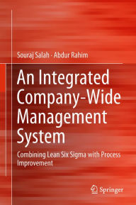 Title: An Integrated Company-Wide Management System: Combining Lean Six Sigma with Process Improvement, Author: Souraj Salah