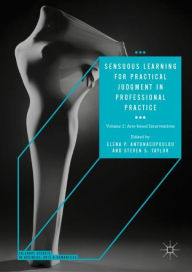 Title: Sensuous Learning for Practical Judgment in Professional Practice: Volume 2: Arts-based Interventions, Author: Elena P. Antonacopoulou