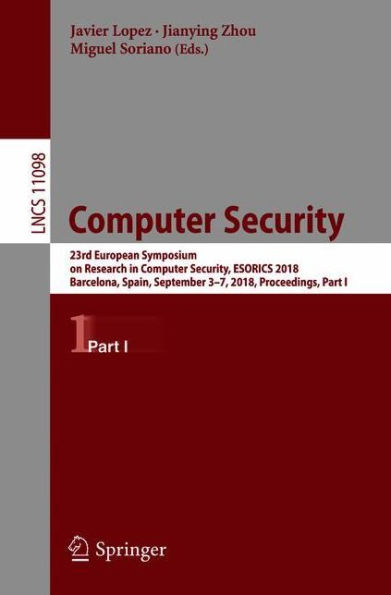 Computer Security: 23rd European Symposium on Research Security, ESORICS 2018, Barcelona, Spain, September 3-7, Proceedings, Part I
