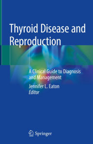 Title: Thyroid Disease and Reproduction: A Clinical Guide to Diagnosis and Management, Author: Jennifer L. Eaton