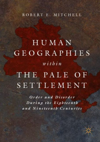 Human Geographies Within the Pale of Settlement: Order and Disorder During Eighteenth Nineteenth Centuries