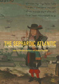 Title: The Sephardic Atlantic: Colonial Histories and Postcolonial Perspectives, Author: Sina Rauschenbach