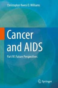 Title: Cancer and AIDS: Part IV: Future Perspectives, Author: Christopher Kwesi O. Williams