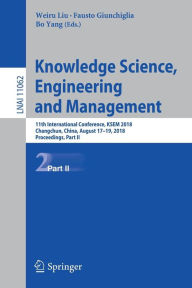 Title: Knowledge Science, Engineering and Management: 11th International Conference, KSEM 2018, Changchun, China, August 17-19, 2018, Proceedings, Part II, Author: Weiru Liu