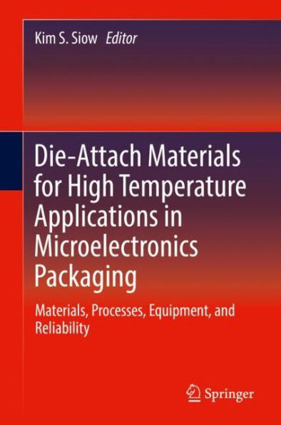 Die-Attach Materials for High Temperature Applications in Microelectronics Packaging: Materials, Processes, Equipment, and Reliability