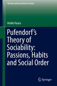 Title: Pufendorf's Theory of Sociability: Passions, Habits and Social Order, Author: Heikki Haara