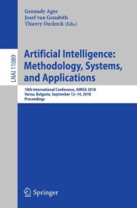 Title: Artificial Intelligence: Methodology, Systems, and Applications: 18th International Conference, AIMSA 2018, Varna, Bulgaria, September 12-14, 2018, Proceedings, Author: Gennady Agre