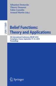 Title: Belief Functions: Theory and Applications: 5th International Conference, BELIEF 2018, Compiègne, France, September 17-21, 2018, Proceedings, Author: Sébastien Destercke