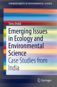 Title: Emerging Issues in Ecology and Environmental Science: Case Studies from India, Author: Tanu Jindal