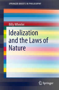 Title: Idealization and the Laws of Nature, Author: Billy Wheeler
