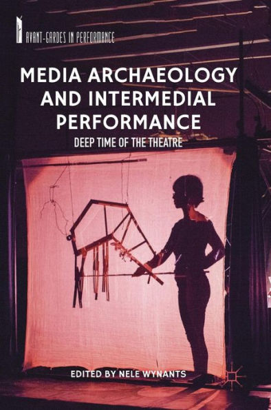 Media Archaeology and Intermedial Performance: Deep Time of the Theatre