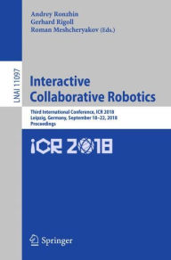 Title: Interactive Collaborative Robotics: Third International Conference, ICR 2018, Leipzig, Germany, September 18-22, 2018, Proceedings, Author: Andrey Ronzhin