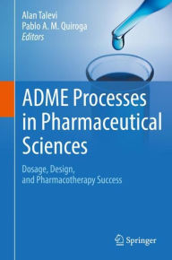 Title: ADME Processes in Pharmaceutical Sciences: Dosage, Design, and Pharmacotherapy Success, Author: Alan Talevi