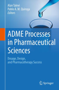 Title: ADME Processes in Pharmaceutical Sciences: Dosage, Design, and Pharmacotherapy Success, Author: Alan Talevi