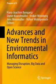 Title: Advances and New Trends in Environmental Informatics: Managing Disruption, Big Data and Open Science, Author: Hans-Joachim Bungartz