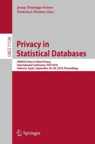 Title: Privacy in Statistical Databases: UNESCO Chair in Data Privacy, International Conference, PSD 2018, Valencia, Spain, September 26-28, 2018, Proceedings, Author: Josep Domingo-Ferrer