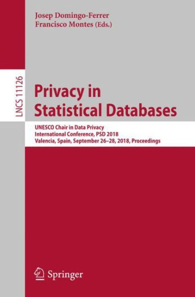 Privacy in Statistical Databases: UNESCO Chair in Data Privacy, International Conference, PSD 2018, Valencia, Spain, September 26-28, 2018, Proceedings
