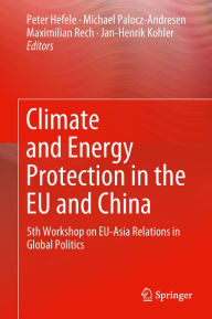 Title: Climate and Energy Protection in the EU and China: 5th Workshop on EU-Asia Relations in Global Politics, Author: Peter Hefele