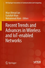 Title: Recent Trends and Advances in Wireless and IoT-enabled Networks, Author: Mian Ahmad Jan