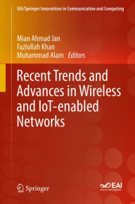 Title: Recent Trends and Advances in Wireless and IoT-enabled Networks, Author: Mian Ahmad Jan