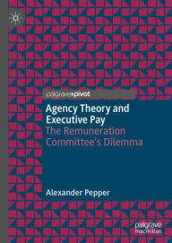 Title: Agency Theory and Executive Pay: The Remuneration Committee's Dilemma, Author: Alexander Pepper
