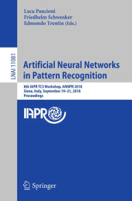 Title: Artificial Neural Networks in Pattern Recognition: 8th IAPR TC3 Workshop, ANNPR 2018, Siena, Italy, September 19-21, 2018, Proceedings, Author: Luca Pancioni