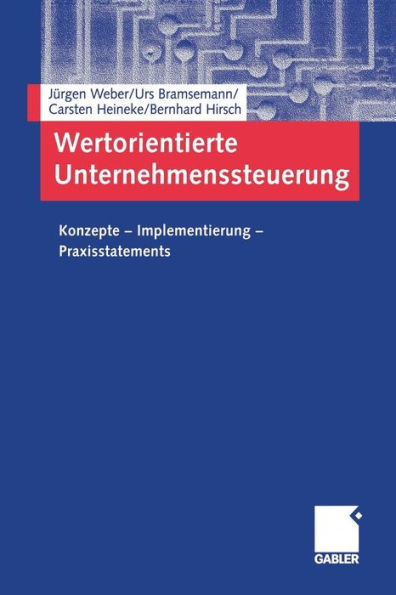 Wertorientierte Unternehmenssteuerung: Konzepte - Implementierung - Praxisstatements