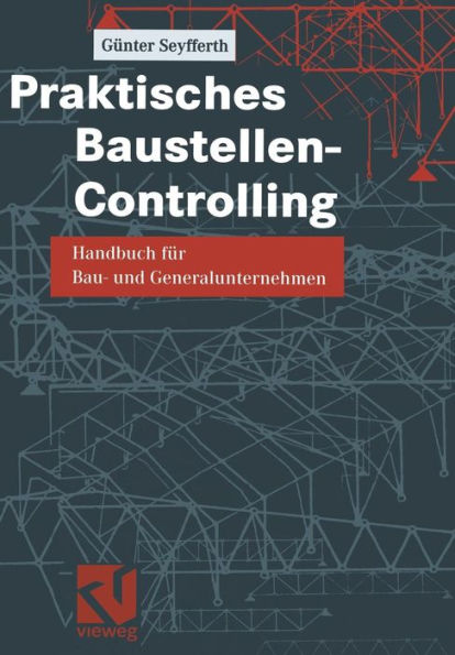 Praktisches Baustellen-Controlling: Handbuch für Bau- und Generalunternehmen