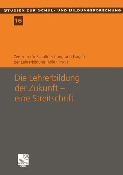 Die Lehrerbildung der Zukunft - eine Streitschrift: Eine Streitschrift