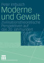 Moderne und Gewalt: Zivilisationstheoretische Perspektiven auf das 20. Jahrhundert