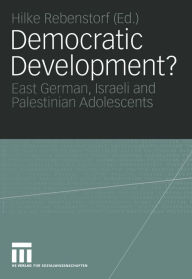 Title: Democratic Development?: East German, Israeli and Palestinian Adolescents, Author: Hilke Rebenstorf