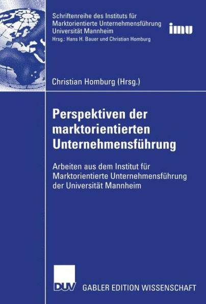 Perspektiven der marktorientierten Unternehmensführung: Arbeiten aus dem Institut für Marktorientierte Unternehmensführung der Universität Mannheim
