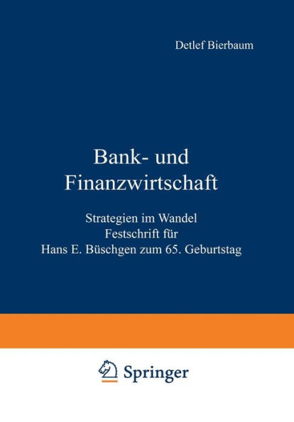 Bank- und Finanzwirtschaft: Strategien im Wandel Festschrift für Hans E. Büschgen zum 65. Geburtstag