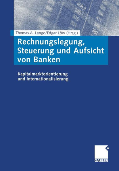 Rechnungslegung, Steuerung und Aufsicht von Banken: Kapitalmarktorientierung und Internationalisierung