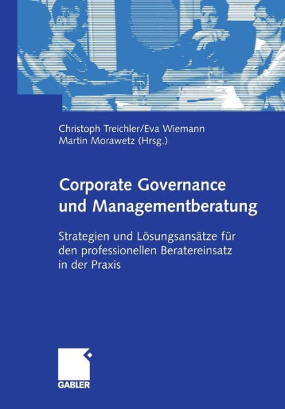 Corporate Governance und Managementberatung: Strategien und Lösungsansätze für den professionellen Beratereinsatz in der Praxis