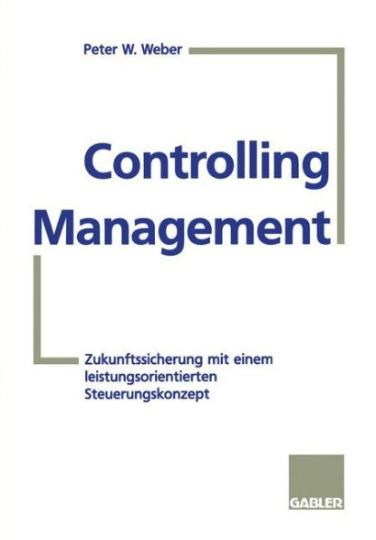 Controlling-Management: Zukunftssicherung mit einem leistungsorientierten Steuerungskonzept