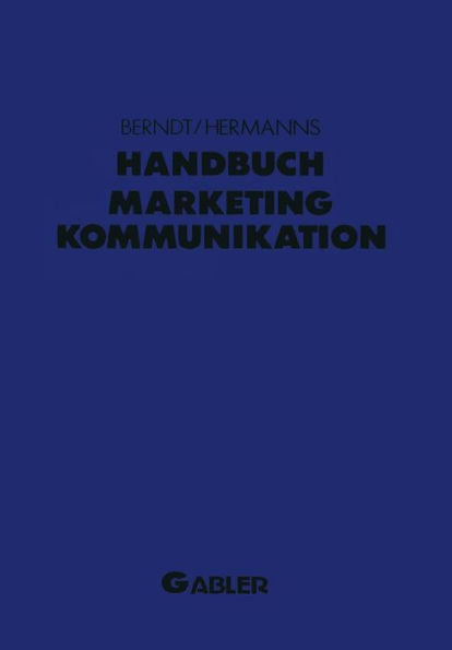 Handbuch Marketing-Kommunikation: Strategien - Instrumente - Perspektiven. Werbung - Sales Promotions - Public Relations - Corporate Identity - Sponsoring - Product Placement - Messen - Persönlicher Verkauf
