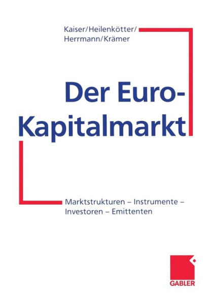 Der Euro-Kapitalmarkt: Marktstrukturen - Instrumente - Investoren - Emittenten