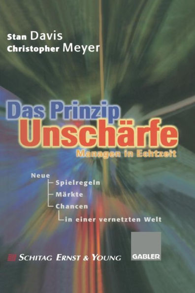 Das Prinzip Unschärfe: Managen in Echtzeit - Neue Spielregeln, neue Märkte, neue Chancen in einer vernetzten Welt