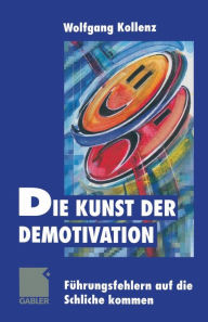 Title: Die Kunst der Demotivation: Führungsfehlern auf die Schliche kommen, Author: Wolfgang Kollenz