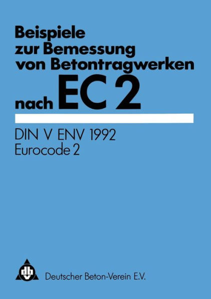 Beispiele zur Bemessung von Betontragwerken nach EC 2: DIN V ENV 1992 Eurocode 2