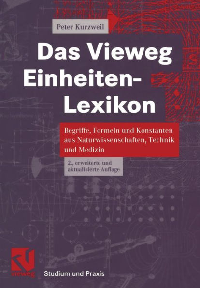 Das Vieweg Einheiten-Lexikon: Begriffe, Formeln und Konstanten aus Naturwissenschaften, Technik und Medizin
