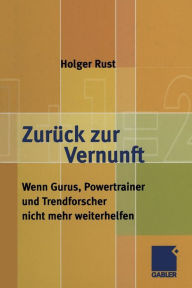 Title: Zurück zur Vernunft: Wenn Gurus, Powertrainer und Trendforscher nicht mehr weiterhelfen, Author: Holger Rust