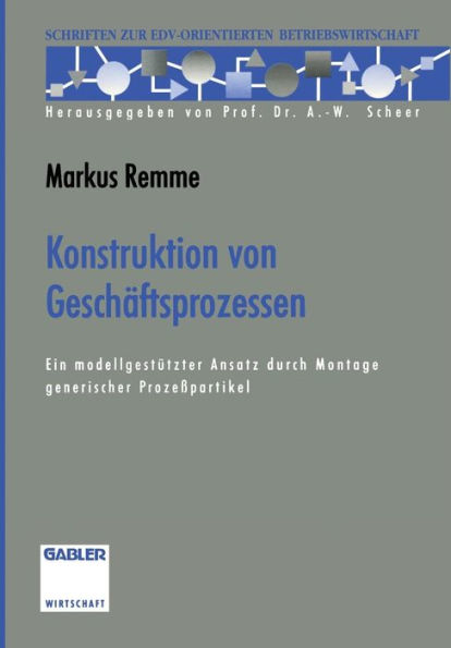 Konstruktion von Geschäftsprozessen: Ein modellgestützter Ansatz durch Montage generischer Prozeßpartikel