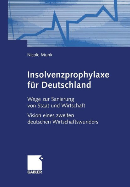 Insolvenzprophylaxe für Deutschland: Wege zur Sanierung von Staat und Wirtschaft Vision eines zweiten deutschen Wirtschaftswunders