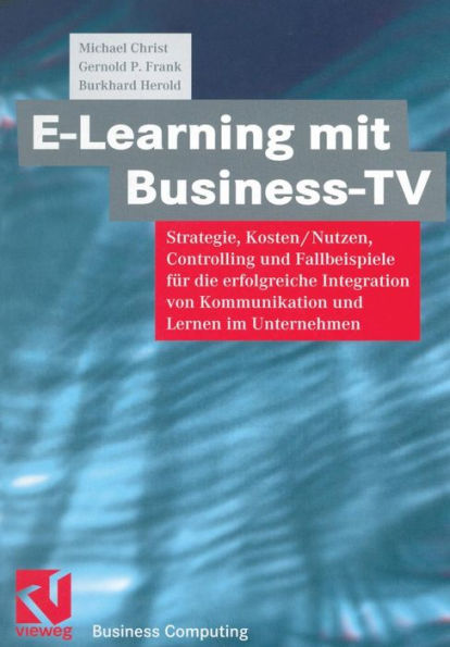 E-Learning mit Business TV: Strategie, Kosten/Nutzen, Controlling und Fallbeispiele für die erfolgreiche Integration von Kommunikation und Lernen im Unternehmen