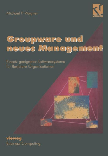 Groupware und neues Management: Einsatz geeigneter Softwaresysteme für flexiblere Organisationen