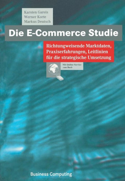 Die E-Commerce Studie: Richtungweisende Marktdaten, Praxiserfahrungen, Leitlinien für die strategische Umsetzung
